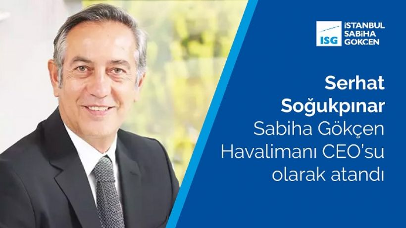 Serhat Soğukpınar Sabiha Gökçen Havalimanı CEO’su olarak atandı