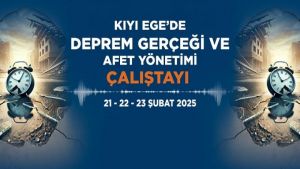 Kıyı Ege Deprem Gerçeği Çalıştayı Düzenliyor